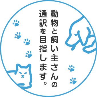 動物と飼い主さんの通訳を目指します